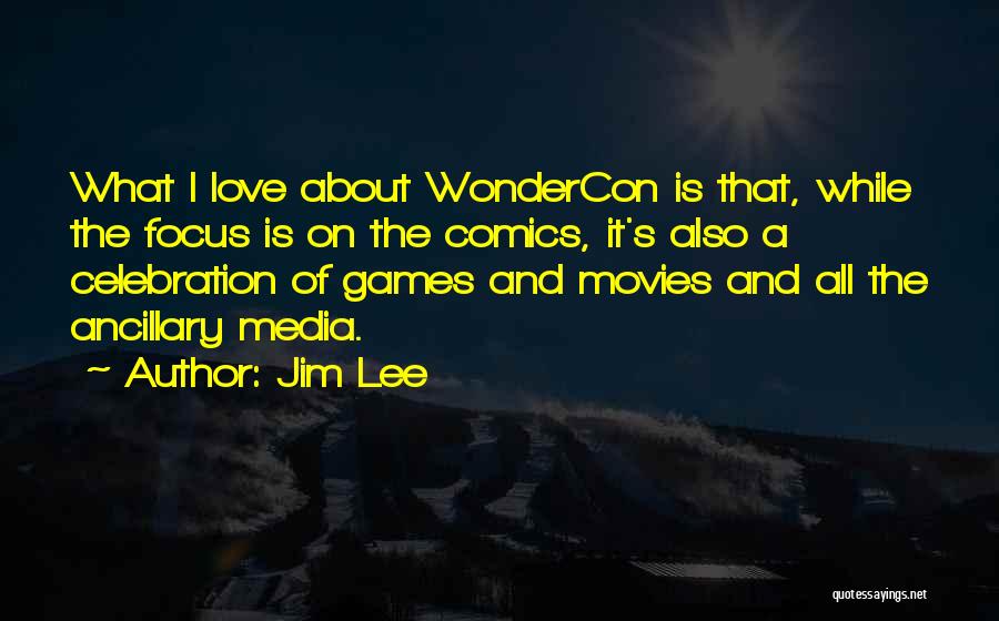 Jim Lee Quotes: What I Love About Wondercon Is That, While The Focus Is On The Comics, It's Also A Celebration Of Games