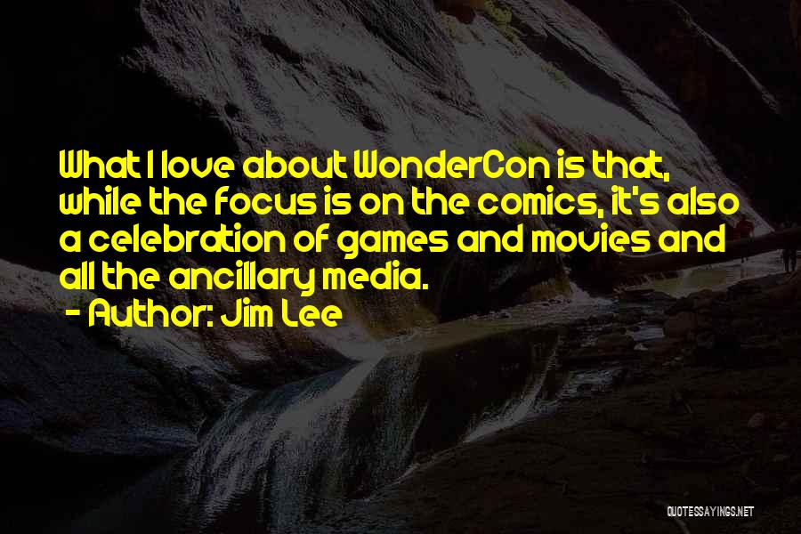 Jim Lee Quotes: What I Love About Wondercon Is That, While The Focus Is On The Comics, It's Also A Celebration Of Games