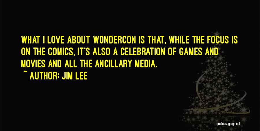 Jim Lee Quotes: What I Love About Wondercon Is That, While The Focus Is On The Comics, It's Also A Celebration Of Games