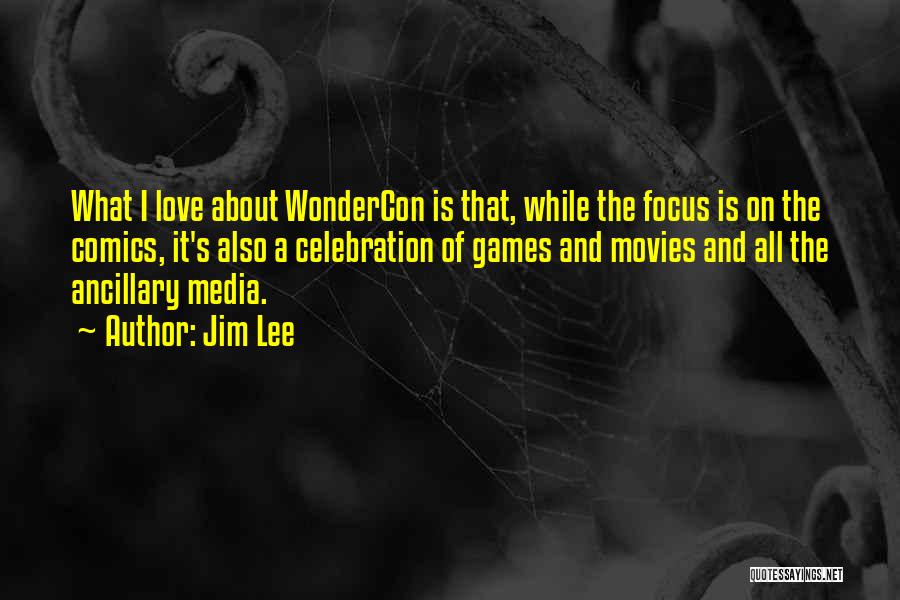 Jim Lee Quotes: What I Love About Wondercon Is That, While The Focus Is On The Comics, It's Also A Celebration Of Games