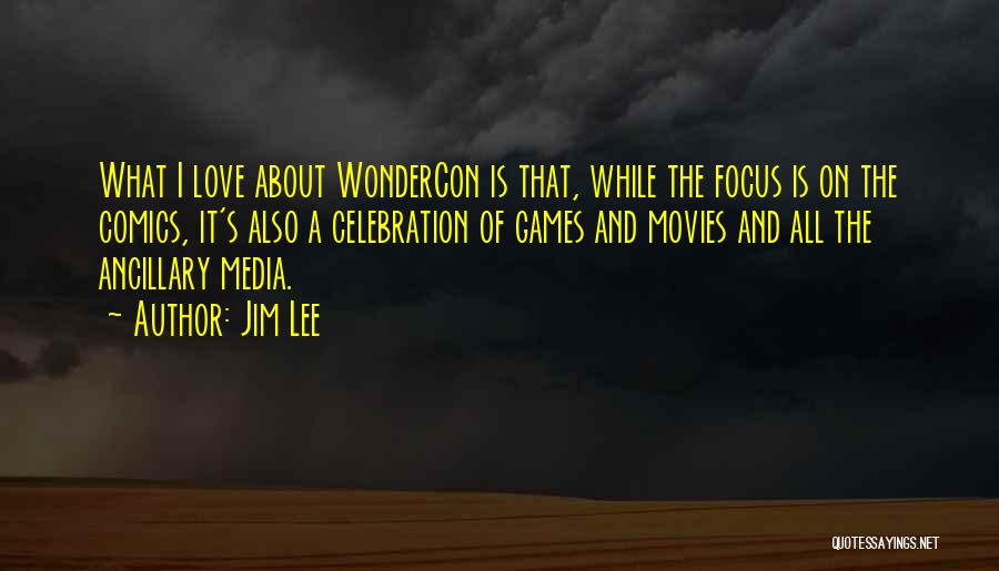Jim Lee Quotes: What I Love About Wondercon Is That, While The Focus Is On The Comics, It's Also A Celebration Of Games