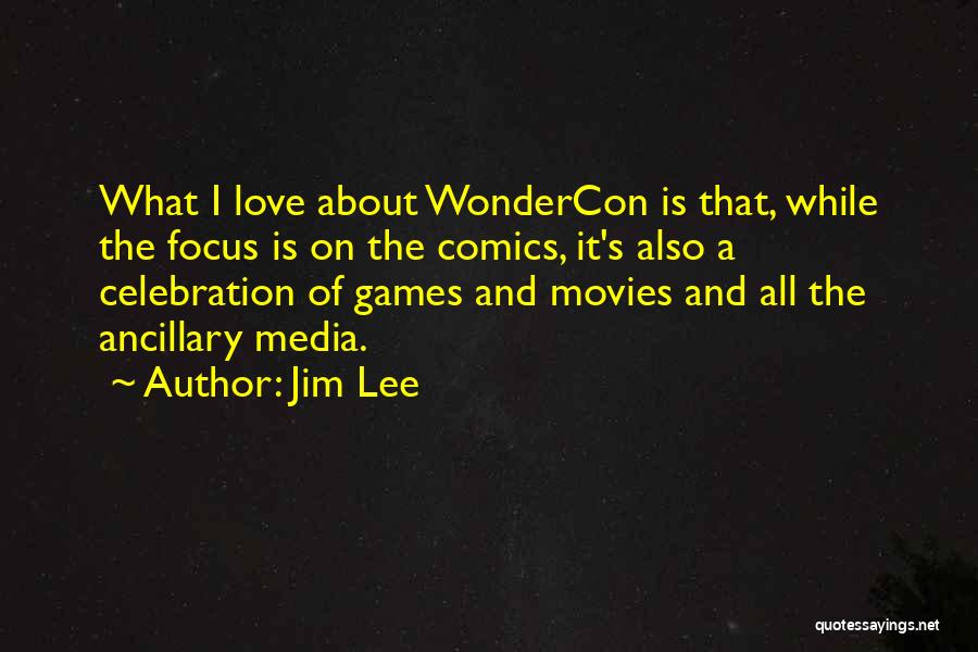Jim Lee Quotes: What I Love About Wondercon Is That, While The Focus Is On The Comics, It's Also A Celebration Of Games