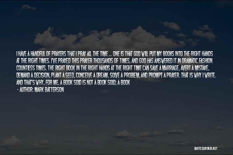 Mark Batterson Quotes: I Have A Handful Of Prayers That I Pray All The Time ... One Is That God Will Put My