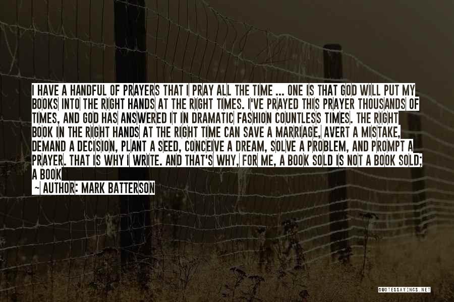 Mark Batterson Quotes: I Have A Handful Of Prayers That I Pray All The Time ... One Is That God Will Put My