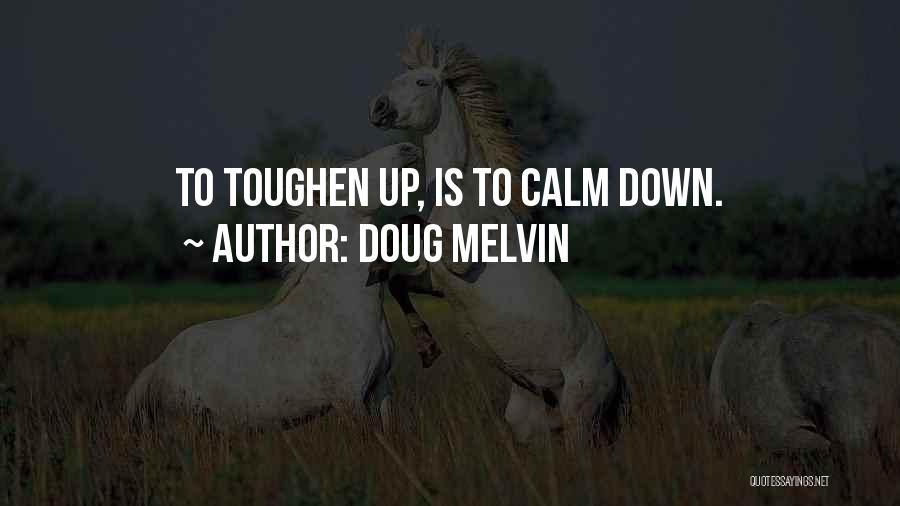 Doug Melvin Quotes: To Toughen Up, Is To Calm Down.