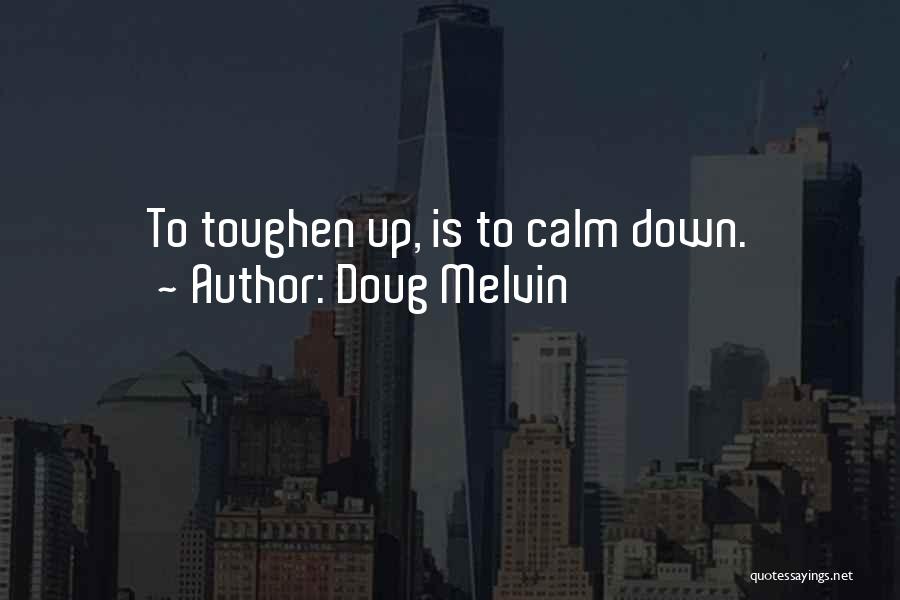 Doug Melvin Quotes: To Toughen Up, Is To Calm Down.
