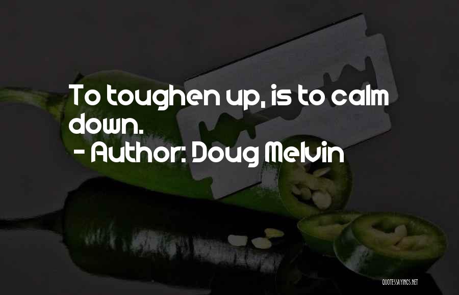Doug Melvin Quotes: To Toughen Up, Is To Calm Down.