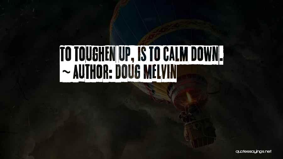 Doug Melvin Quotes: To Toughen Up, Is To Calm Down.