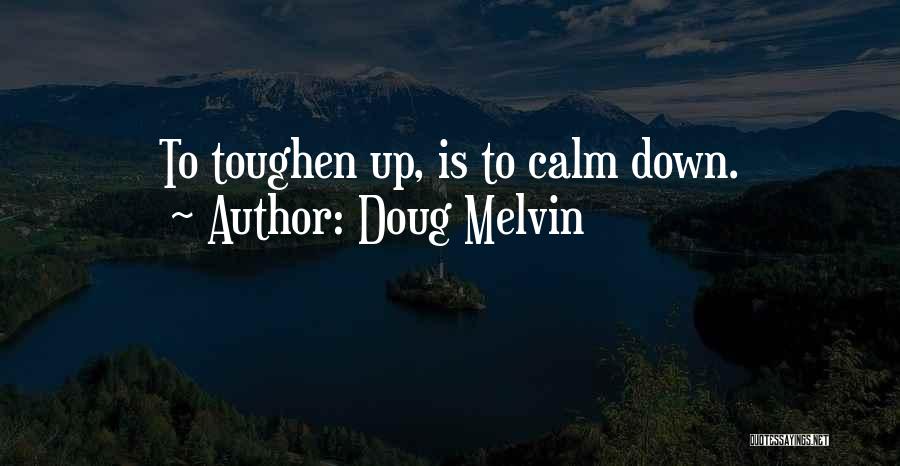 Doug Melvin Quotes: To Toughen Up, Is To Calm Down.