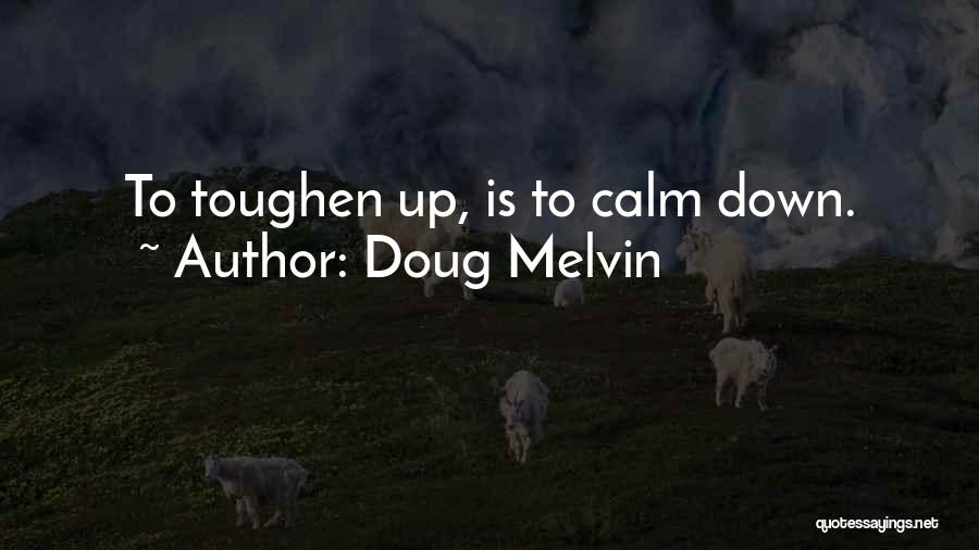 Doug Melvin Quotes: To Toughen Up, Is To Calm Down.