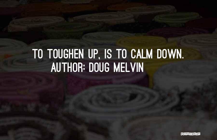 Doug Melvin Quotes: To Toughen Up, Is To Calm Down.
