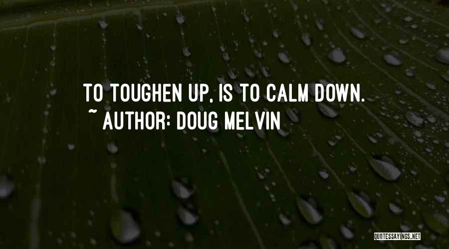 Doug Melvin Quotes: To Toughen Up, Is To Calm Down.