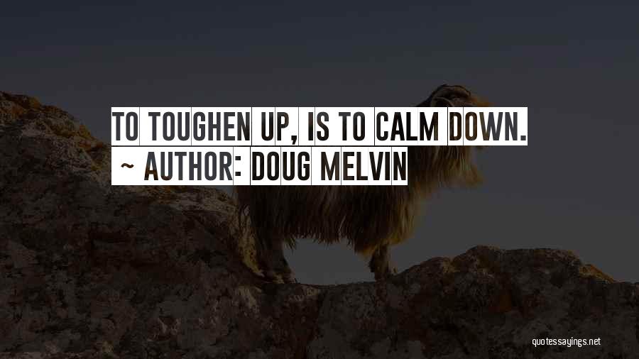 Doug Melvin Quotes: To Toughen Up, Is To Calm Down.