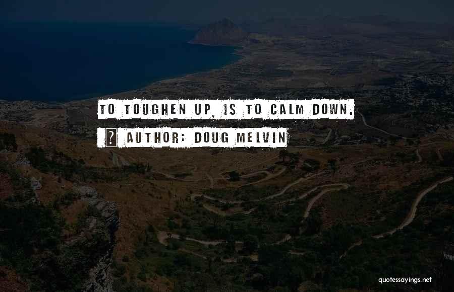Doug Melvin Quotes: To Toughen Up, Is To Calm Down.