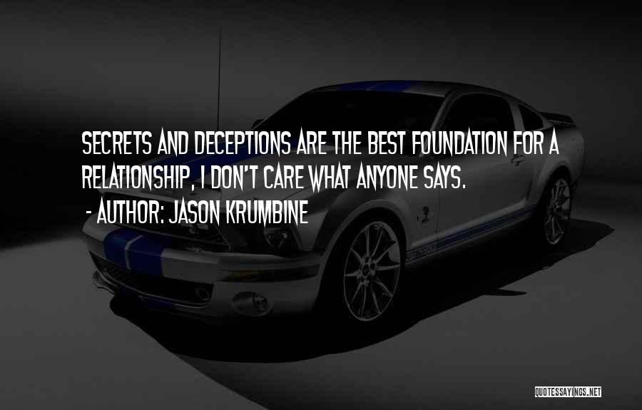 Jason Krumbine Quotes: Secrets And Deceptions Are The Best Foundation For A Relationship, I Don't Care What Anyone Says.