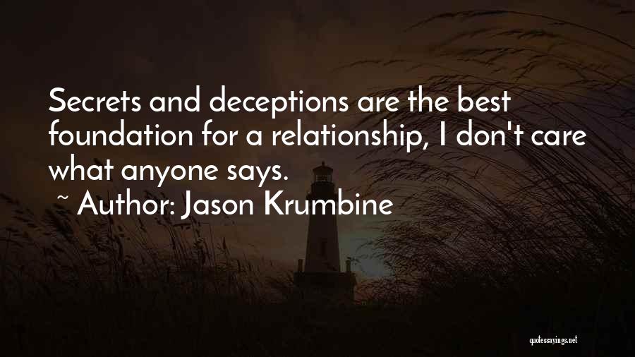 Jason Krumbine Quotes: Secrets And Deceptions Are The Best Foundation For A Relationship, I Don't Care What Anyone Says.