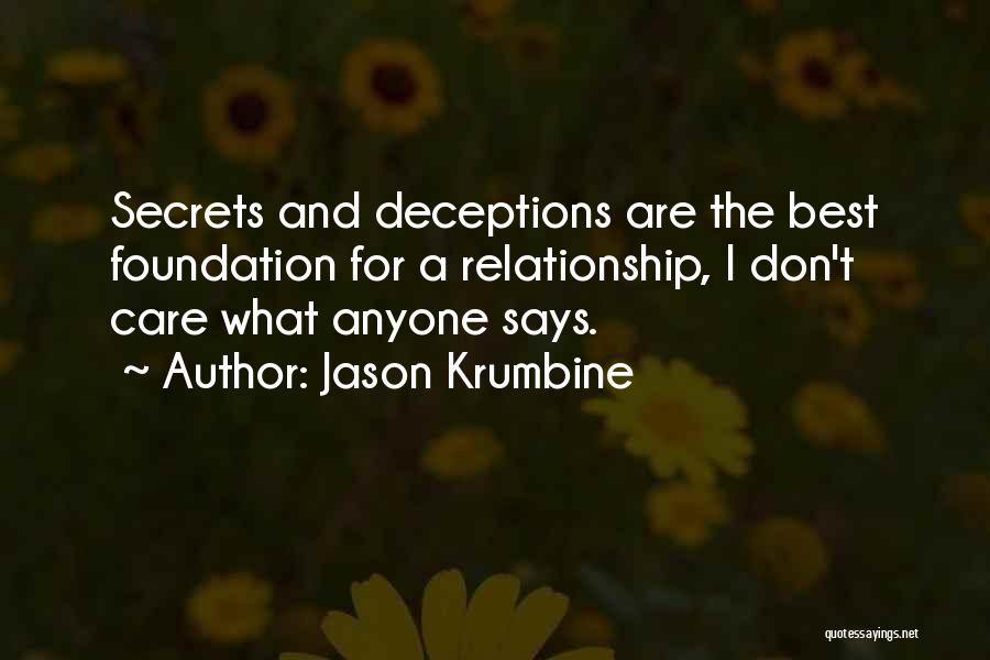 Jason Krumbine Quotes: Secrets And Deceptions Are The Best Foundation For A Relationship, I Don't Care What Anyone Says.