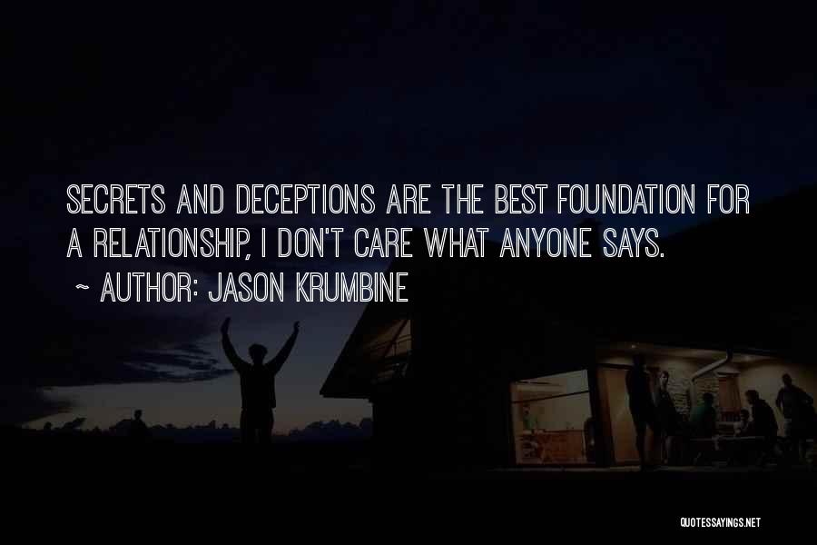 Jason Krumbine Quotes: Secrets And Deceptions Are The Best Foundation For A Relationship, I Don't Care What Anyone Says.