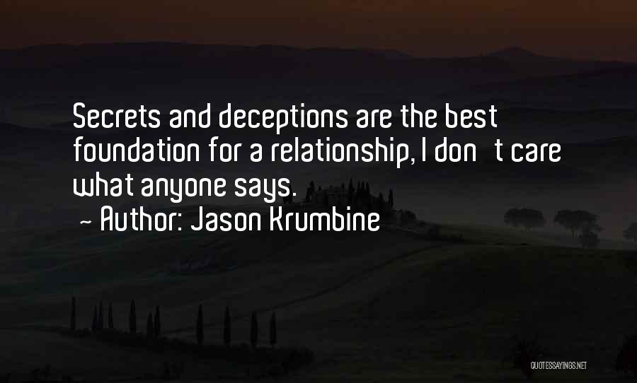 Jason Krumbine Quotes: Secrets And Deceptions Are The Best Foundation For A Relationship, I Don't Care What Anyone Says.