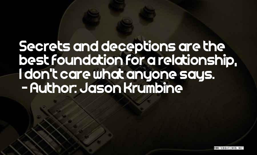 Jason Krumbine Quotes: Secrets And Deceptions Are The Best Foundation For A Relationship, I Don't Care What Anyone Says.