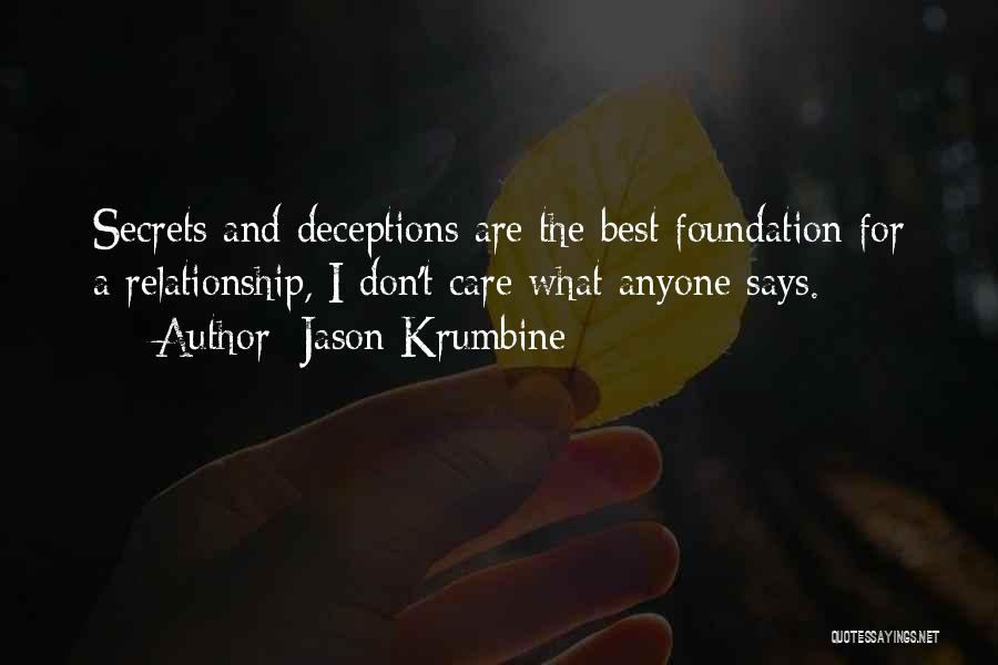 Jason Krumbine Quotes: Secrets And Deceptions Are The Best Foundation For A Relationship, I Don't Care What Anyone Says.