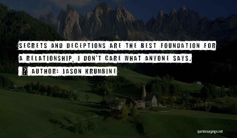 Jason Krumbine Quotes: Secrets And Deceptions Are The Best Foundation For A Relationship, I Don't Care What Anyone Says.