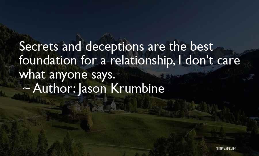 Jason Krumbine Quotes: Secrets And Deceptions Are The Best Foundation For A Relationship, I Don't Care What Anyone Says.