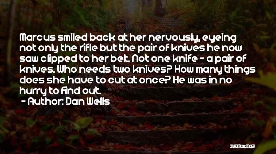 Dan Wells Quotes: Marcus Smiled Back At Her Nervously, Eyeing Not Only The Rifle But The Pair Of Knives He Now Saw Clipped