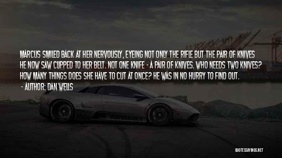 Dan Wells Quotes: Marcus Smiled Back At Her Nervously, Eyeing Not Only The Rifle But The Pair Of Knives He Now Saw Clipped