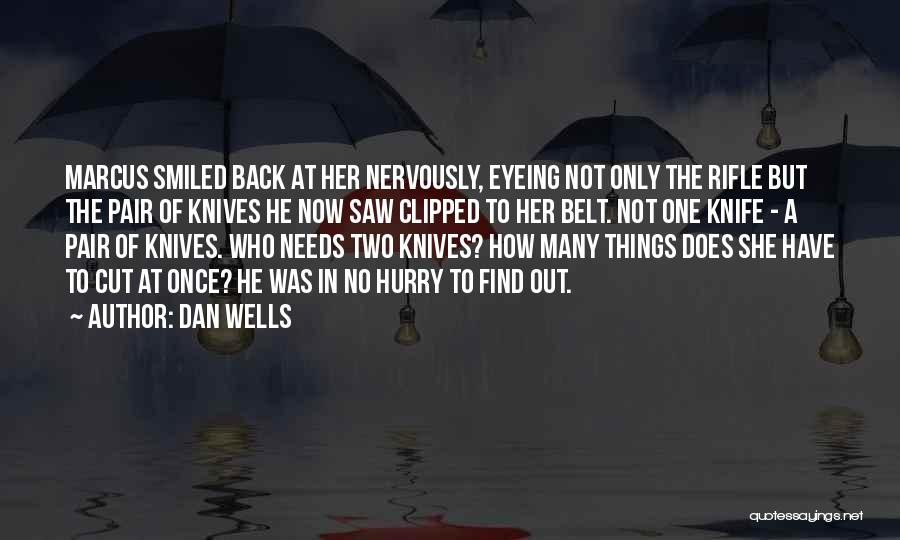 Dan Wells Quotes: Marcus Smiled Back At Her Nervously, Eyeing Not Only The Rifle But The Pair Of Knives He Now Saw Clipped