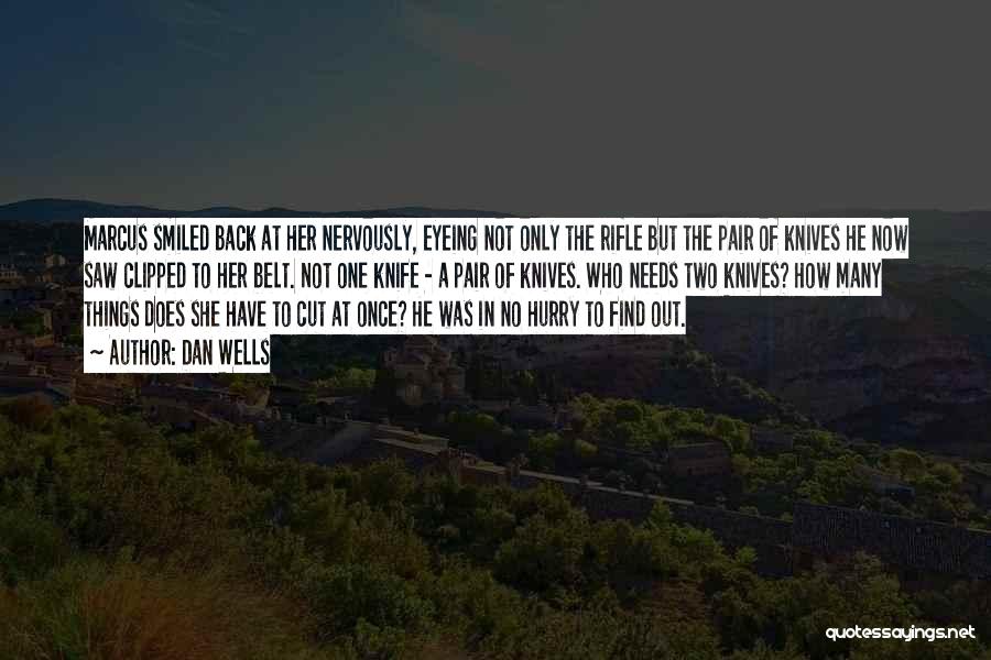 Dan Wells Quotes: Marcus Smiled Back At Her Nervously, Eyeing Not Only The Rifle But The Pair Of Knives He Now Saw Clipped