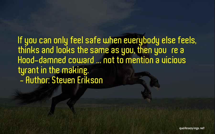 Steven Erikson Quotes: If You Can Only Feel Safe When Everybody Else Feels, Thinks And Looks The Same As You, Then You're A