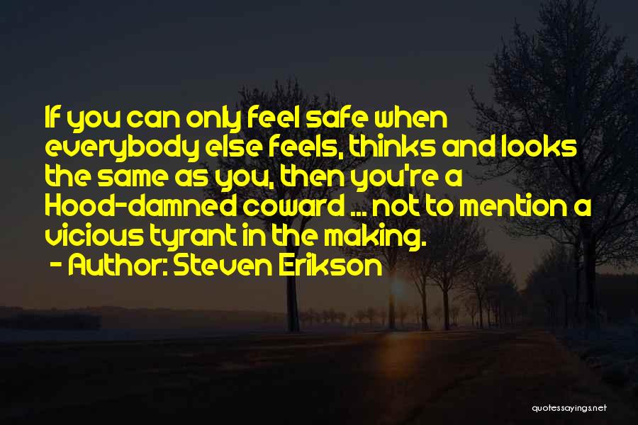 Steven Erikson Quotes: If You Can Only Feel Safe When Everybody Else Feels, Thinks And Looks The Same As You, Then You're A