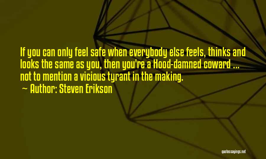 Steven Erikson Quotes: If You Can Only Feel Safe When Everybody Else Feels, Thinks And Looks The Same As You, Then You're A