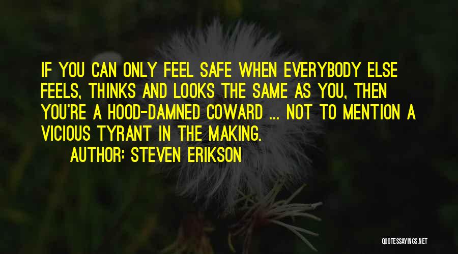 Steven Erikson Quotes: If You Can Only Feel Safe When Everybody Else Feels, Thinks And Looks The Same As You, Then You're A