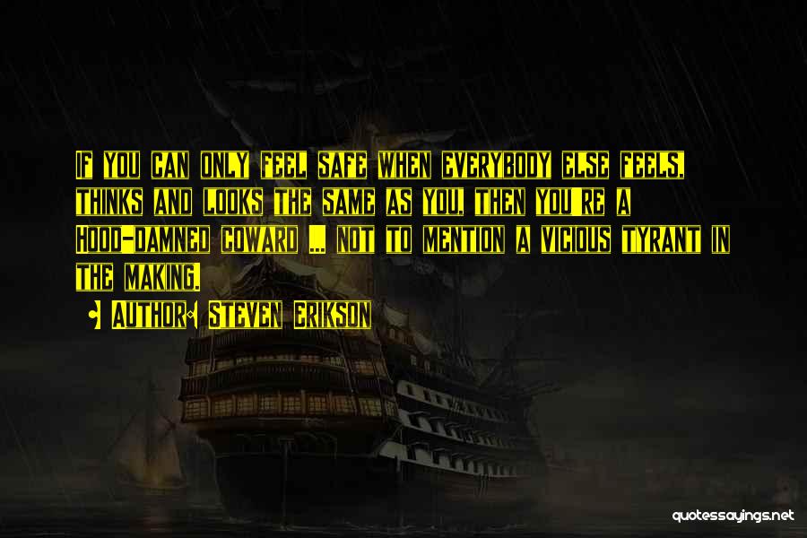 Steven Erikson Quotes: If You Can Only Feel Safe When Everybody Else Feels, Thinks And Looks The Same As You, Then You're A