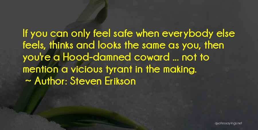 Steven Erikson Quotes: If You Can Only Feel Safe When Everybody Else Feels, Thinks And Looks The Same As You, Then You're A