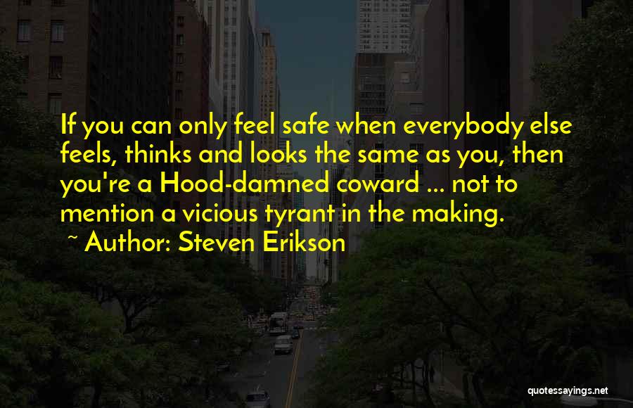 Steven Erikson Quotes: If You Can Only Feel Safe When Everybody Else Feels, Thinks And Looks The Same As You, Then You're A