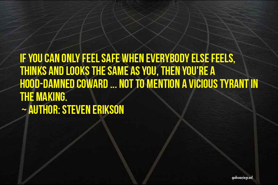 Steven Erikson Quotes: If You Can Only Feel Safe When Everybody Else Feels, Thinks And Looks The Same As You, Then You're A