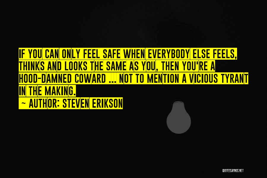 Steven Erikson Quotes: If You Can Only Feel Safe When Everybody Else Feels, Thinks And Looks The Same As You, Then You're A