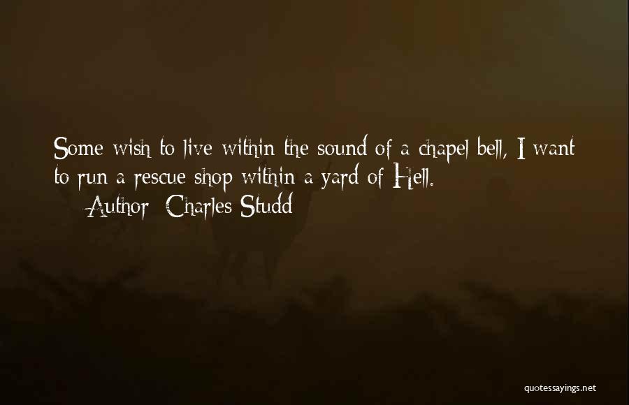 Charles Studd Quotes: Some Wish To Live Within The Sound Of A Chapel Bell, I Want To Run A Rescue Shop Within A