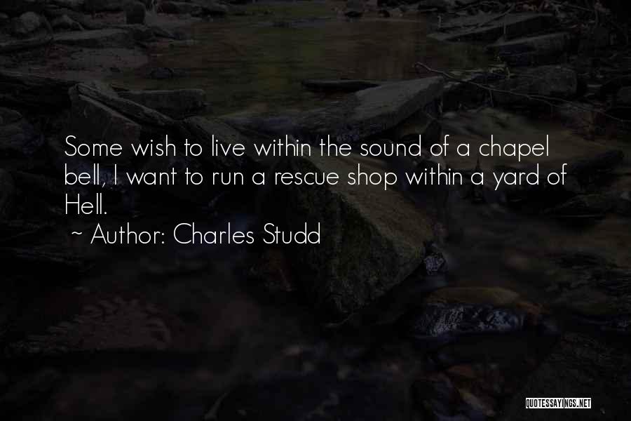 Charles Studd Quotes: Some Wish To Live Within The Sound Of A Chapel Bell, I Want To Run A Rescue Shop Within A