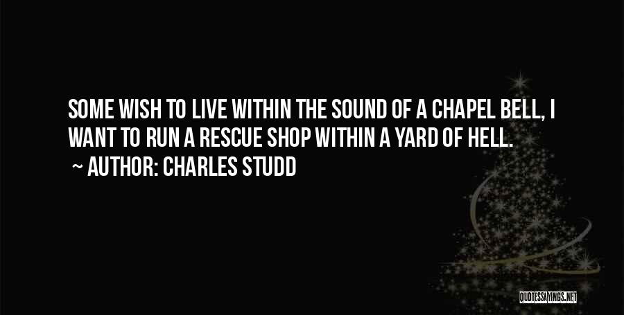 Charles Studd Quotes: Some Wish To Live Within The Sound Of A Chapel Bell, I Want To Run A Rescue Shop Within A