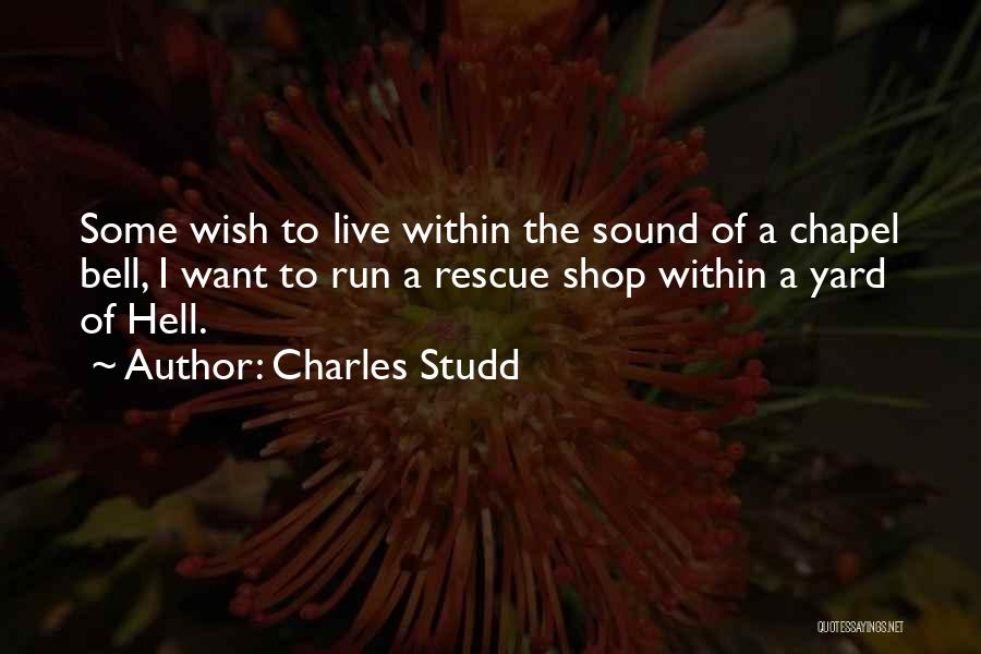 Charles Studd Quotes: Some Wish To Live Within The Sound Of A Chapel Bell, I Want To Run A Rescue Shop Within A