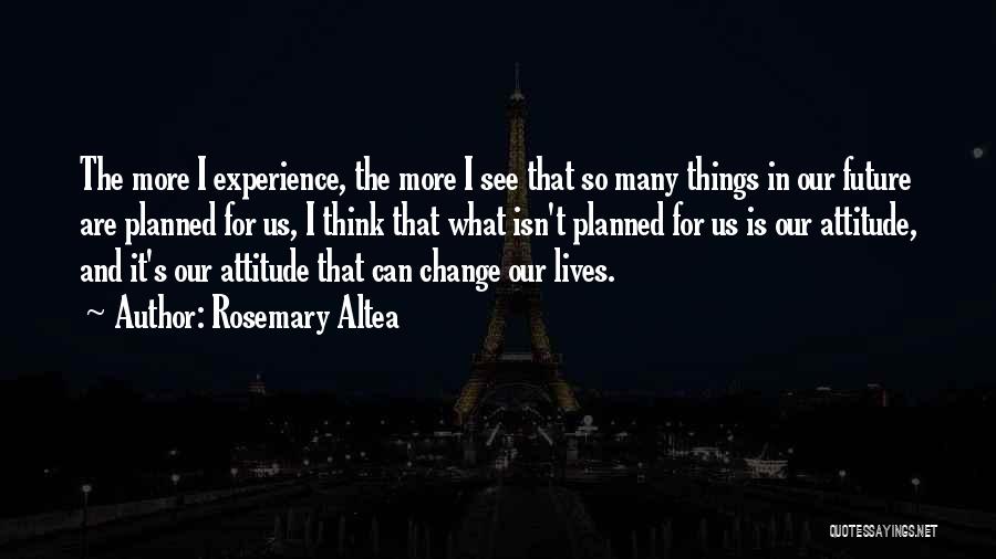 Rosemary Altea Quotes: The More I Experience, The More I See That So Many Things In Our Future Are Planned For Us, I