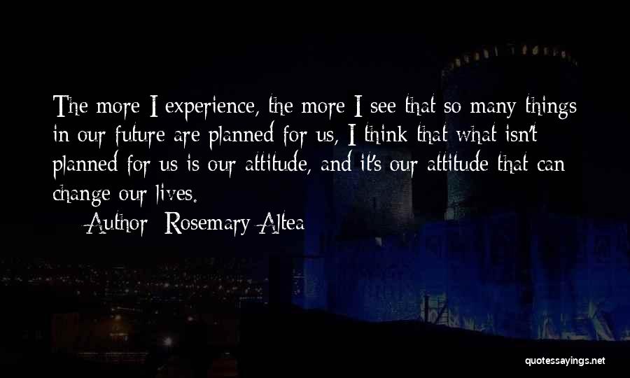 Rosemary Altea Quotes: The More I Experience, The More I See That So Many Things In Our Future Are Planned For Us, I