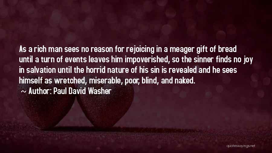 Paul David Washer Quotes: As A Rich Man Sees No Reason For Rejoicing In A Meager Gift Of Bread Until A Turn Of Events