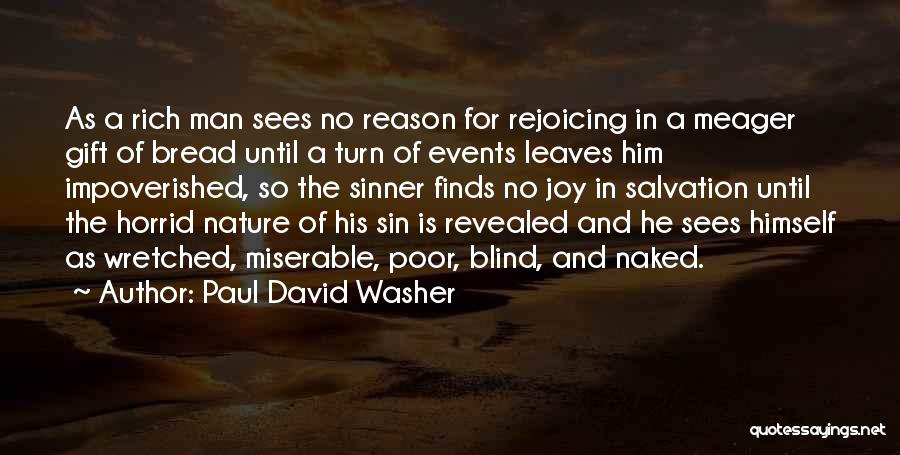 Paul David Washer Quotes: As A Rich Man Sees No Reason For Rejoicing In A Meager Gift Of Bread Until A Turn Of Events