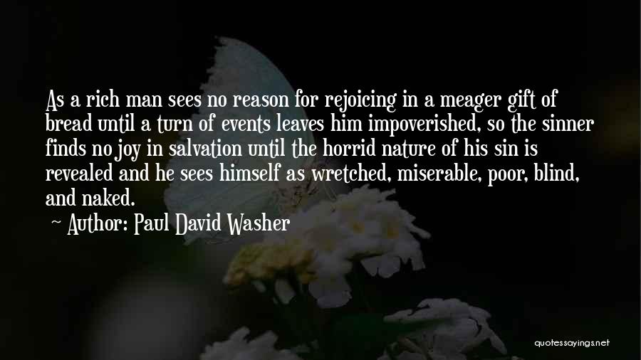 Paul David Washer Quotes: As A Rich Man Sees No Reason For Rejoicing In A Meager Gift Of Bread Until A Turn Of Events