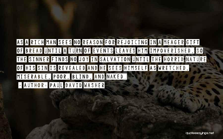 Paul David Washer Quotes: As A Rich Man Sees No Reason For Rejoicing In A Meager Gift Of Bread Until A Turn Of Events